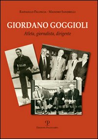 Giordano Goggioli. Atleta, giornalista, dirigente. Ediz. illustrata