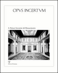 Opus incertum. Vol. 4: Palazzi fiorentini del Rinascimento