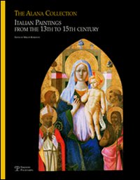 The Alana collection (Newark, Delaware, Usa). Italian paintings from the 13th to 15th century. Ediz. illustrata