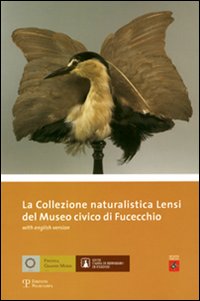 La collezione naturalistica Lensi del Museo Civico di Fucecchio. Ediz. italiana e inglese