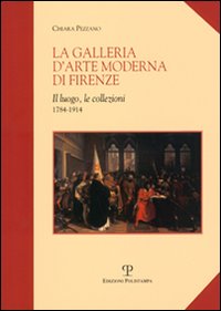 La galleria d'arte moderna di Firenze. Il luogo, le collezioni (1784-1914)