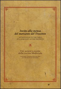 Invito alla mensa del mercante del Trecento. Usi, arnesi e ricette della cucina medievale