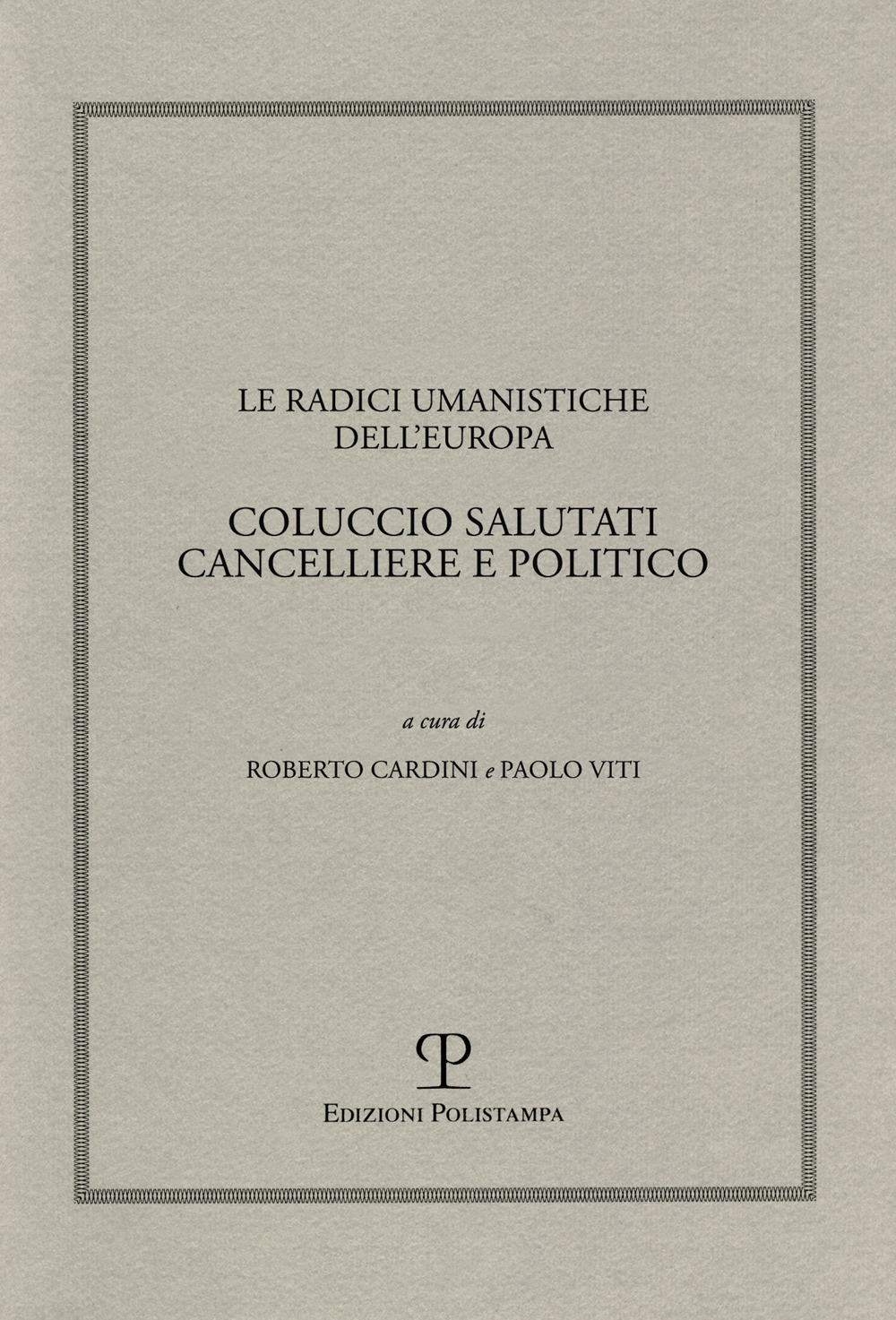 Le radici umanistiche dell'Europa. Coluccio Salutati cancelliere e politico. Atti del Convegno internazionale (Firenze-Prato, 9-12 dicembre 2008)