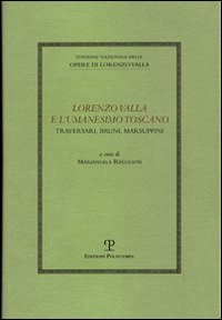 Lorenzo Valla e l'umanesimo toscano: Traversari, Bruni e Marsuppini. Atti del Convegno del Comitato Nazionale 6° centenario della nascita di Lorenzo Valla (2007)