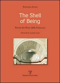 The shell of being. Poems for Piero della Francesca. Ediz. illustrata