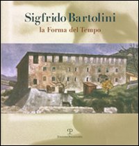 Sigfrido Bartolini. La forma del tempo. Ediz. illustrata