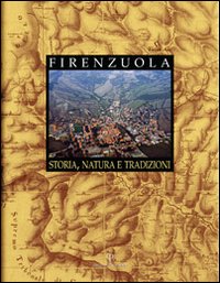 Firenzuola. Storia, natura e tradizioni