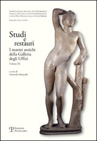 Studi e restauri. I marmi antichi della galleria degli Uffizi. Vol. 3