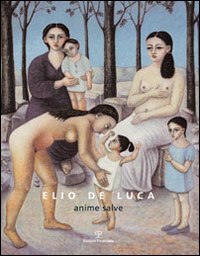 Elio De Luca. Anime salve. Catalogo della mostra. Ediz. illustrata