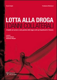 Lotta alla droga. I danni collaterali. L'impatto sul carcere e sulla giustizia della legge contro gli stupefacenti in Toscana