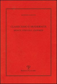 Classicismo e modernità. Monti, Foscolo e Leopardi