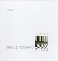 Lucio Trizzino. Refoli di fotografia futurista. Ediz. illustrata