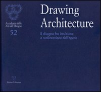 Drawing architecture. Il disegno fra intuizione e realizzazione dell'opera. Catalogo della mostra (Firenze, 6-28 settembre 2010). Ediz. illustrata