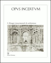 Opus incertum. Ediz. illustrata. Vol. 5: Disegni rinascimentali di architettura