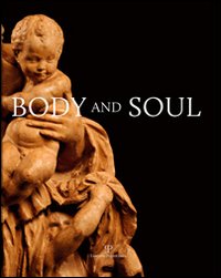 Body and soul. Masterpieces of italian renaissance and baroque sculpture. Ediz. illustrata