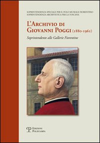 L'archivio di Giovanni Poggi (1880-1961). Soprintendente alle gallerie fiorentine