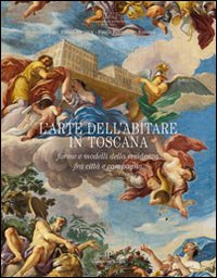 L'arte dell'abitare in Toscana. Forme e modelli della residenza, fra città e campagna. Ediz. illustrata