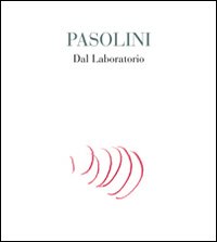 Pasolini. Dal laboratorio. Ediz. illustrata