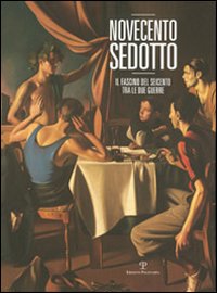 Novecento sedotto. Il fascino del Seicento tra le due guerre. Ediz. illustrata