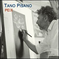 Tano Pisano. Peix. Catalogo della mostra (Firenze, 7-29 aprile 2011). Ediz. illustrata