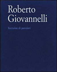 Roberto Giovannelli. Taccuino di pensieri. Ediz. illustrata