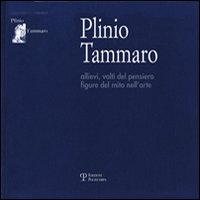 Plinio Tammaro. Allievi, volti del pensiero, figure del mito nell'arte. Ediz. illustrata