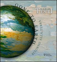 Carlo Testi. Gone to earth-Ritorno alla terra. Catalogo della mostra. Ediz. bilingue