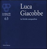 Luca Giacobbe. La liricità compositiva. Catalogo della mostra (Firenze, 4-3 ottobre 2011). Ediz. illustrata