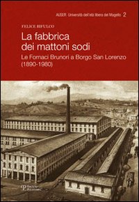 La fabbrica dei mattoni sodi. Le fornaci Brunori a Borgo San Lorenzo (1890-1980)