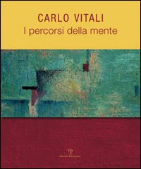 Carlo Vitali. I percorsi della mente. Ediz. illustrata