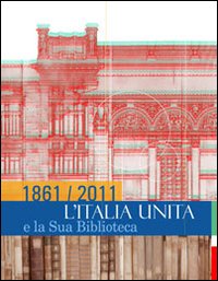 1861/2011. L'Italia unita e la sua biblioteca. Ediz. illustrata