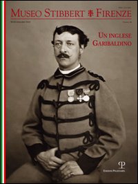 Museo Stibbert. Firenze. Ediz. italiana e inglese. Vol. 14: Un inglese garibaldino