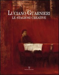 Luciano Guarnieri. Le stagioni creative nella collezione dell'ente Cassa di Risparmio di Firenze. Ediz. illustrata