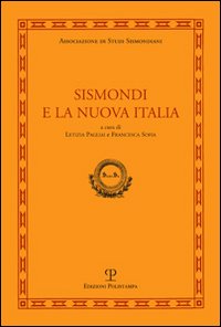 Sismondi e la nuova Italia. Atti del Convegno di studi (Firenze, Pescia, Pisa 9-11 giugno, 2010)