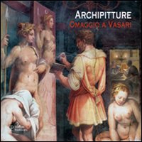 Archipitture. Omaggio a Vasari. Catalogo della mostra (Firenze, 18 febbraio - 3 marzo 2012)