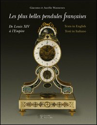 Le più belle pendole francesi. Da Luigi XIV all'Impero. Ediz. multilingue