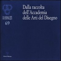 Dalla raccolta dell'Accademia delle arti del disegno. Ediz. illustrata