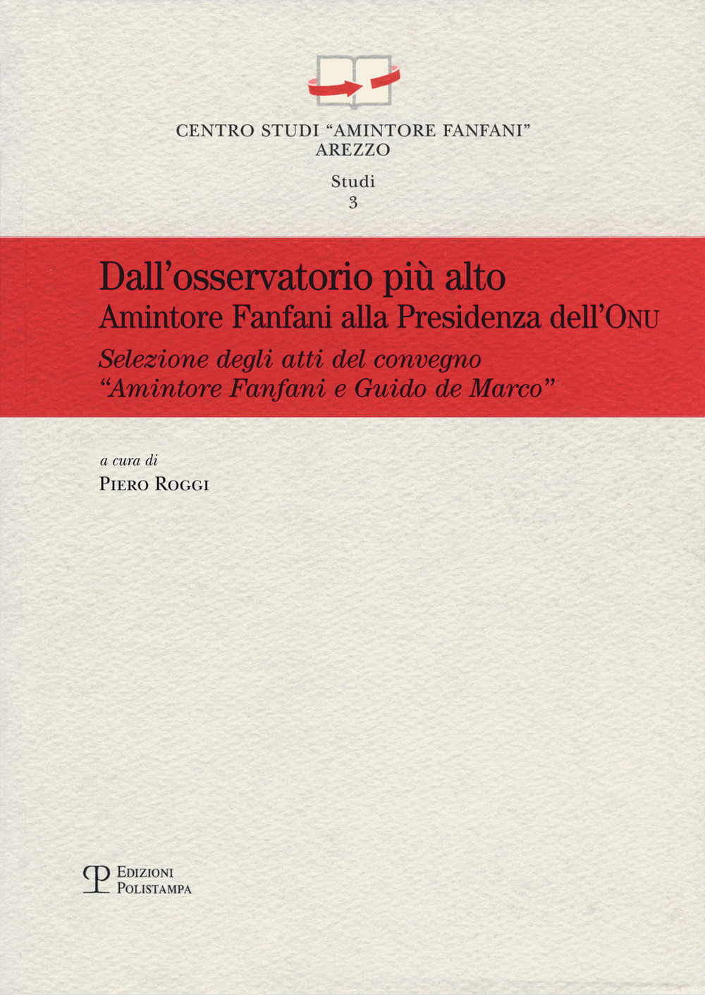 Dall'osservatorio più alto. Amintore Fanfani alla presidenza dell'ONU.. Atti del Convegno «Amintore Fanfani e Guido de Marco...» (New York, 26 settembre 2011)