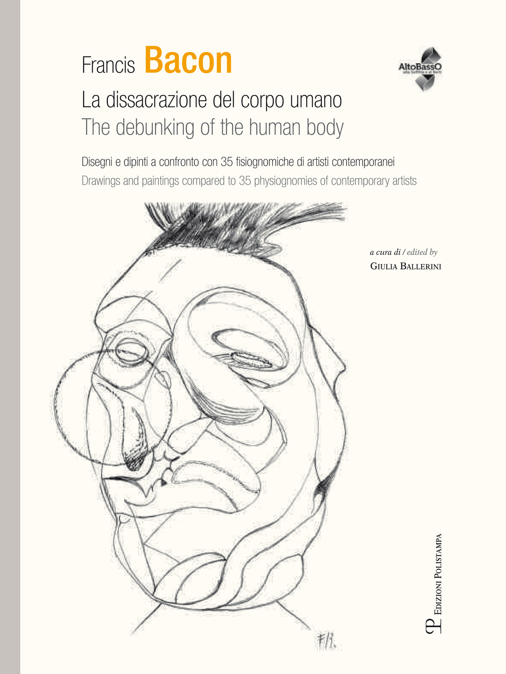 Francis Bacon. La dissacrazione del corpo umano. Disegni e dipinti a confronto con 35 fisiognimiche di artisti contemporanei. Ediz. italiana e inglese