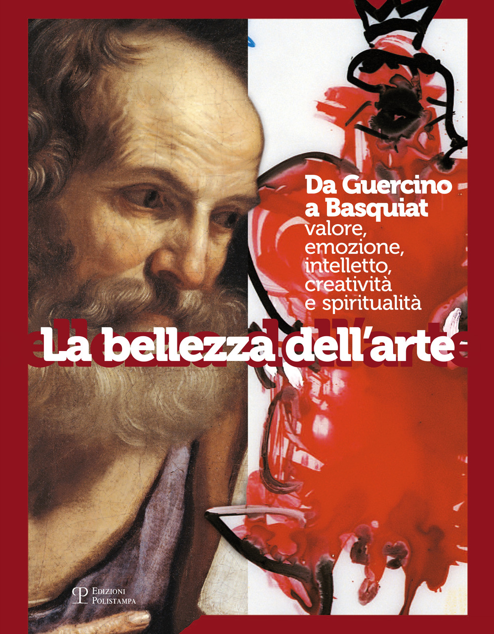 La bellezza dell'arte. Da Guercino a Basquiat. Valore, emozione, intelletto, creatività e spiritualità