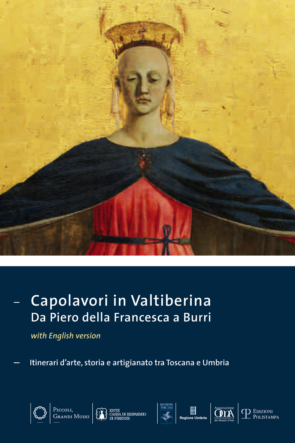 Capolavori in Valtiberina. Da Piero della Francesca a Burri. Itinerari d'arte, storia e artigianato tra Toscana e Umbria. Ediz. multilingue