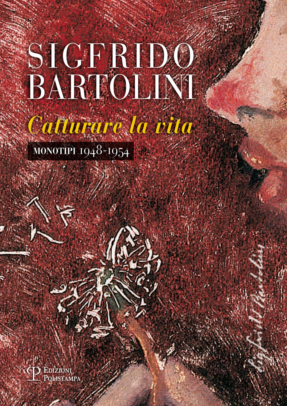 Sigfrido Bartolini. Catturare la vita. Monotipi 1948-1954. Ediz. illustrata