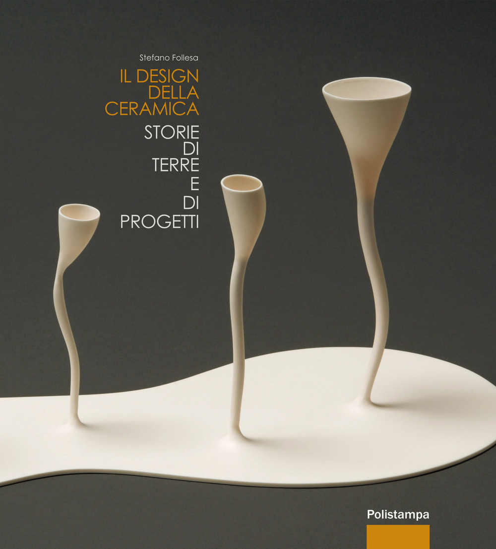 Il design della ceramica. Storie di terre e di progetti