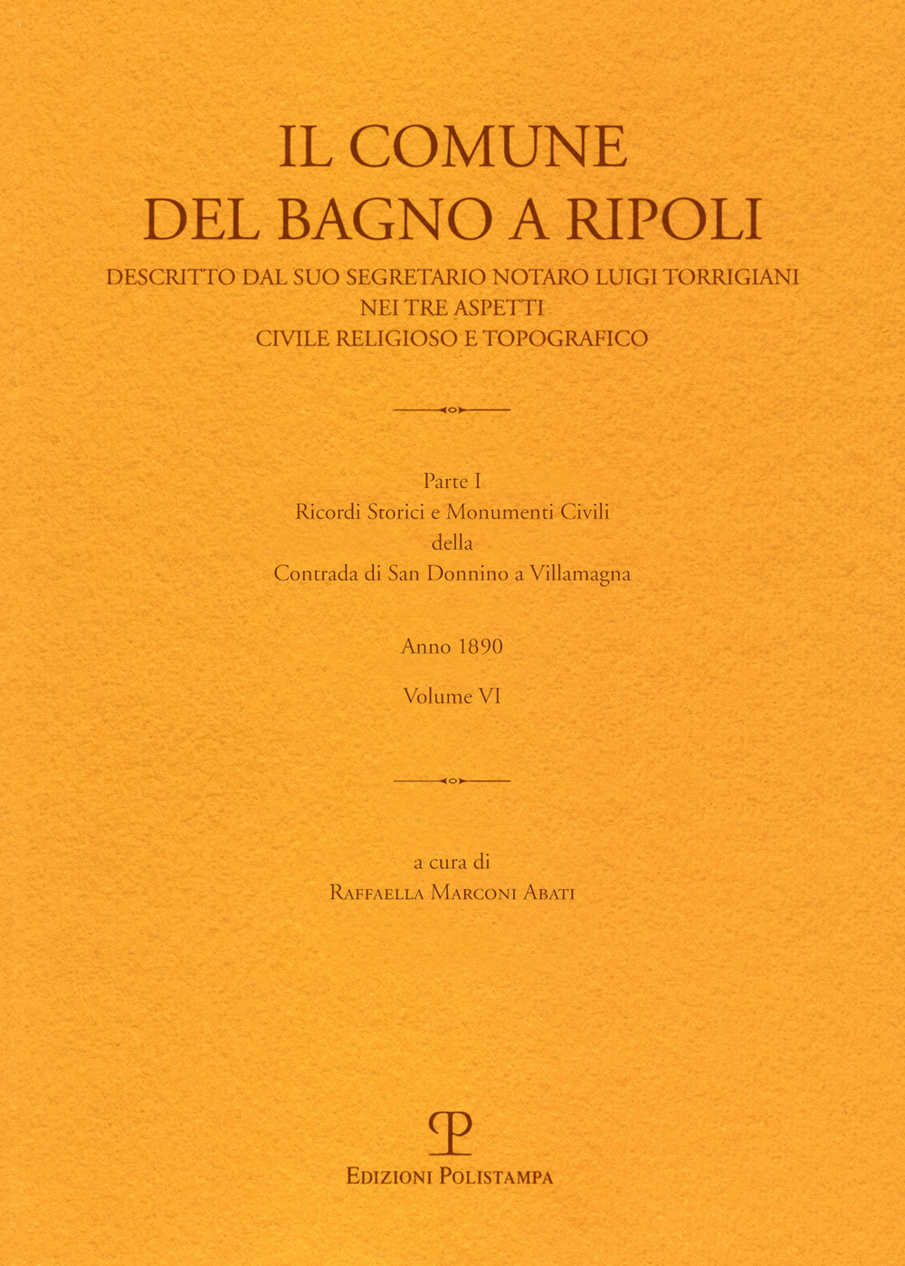 Il Comune del Bagno a Ripoli descritto dal suo segretario notaro Luigi Torrigiani nei tre aspetti civili religioso e topografico. Vol. 6: Ricordi storici e monumenti civili della Contrada di San Donnino a Villamagna