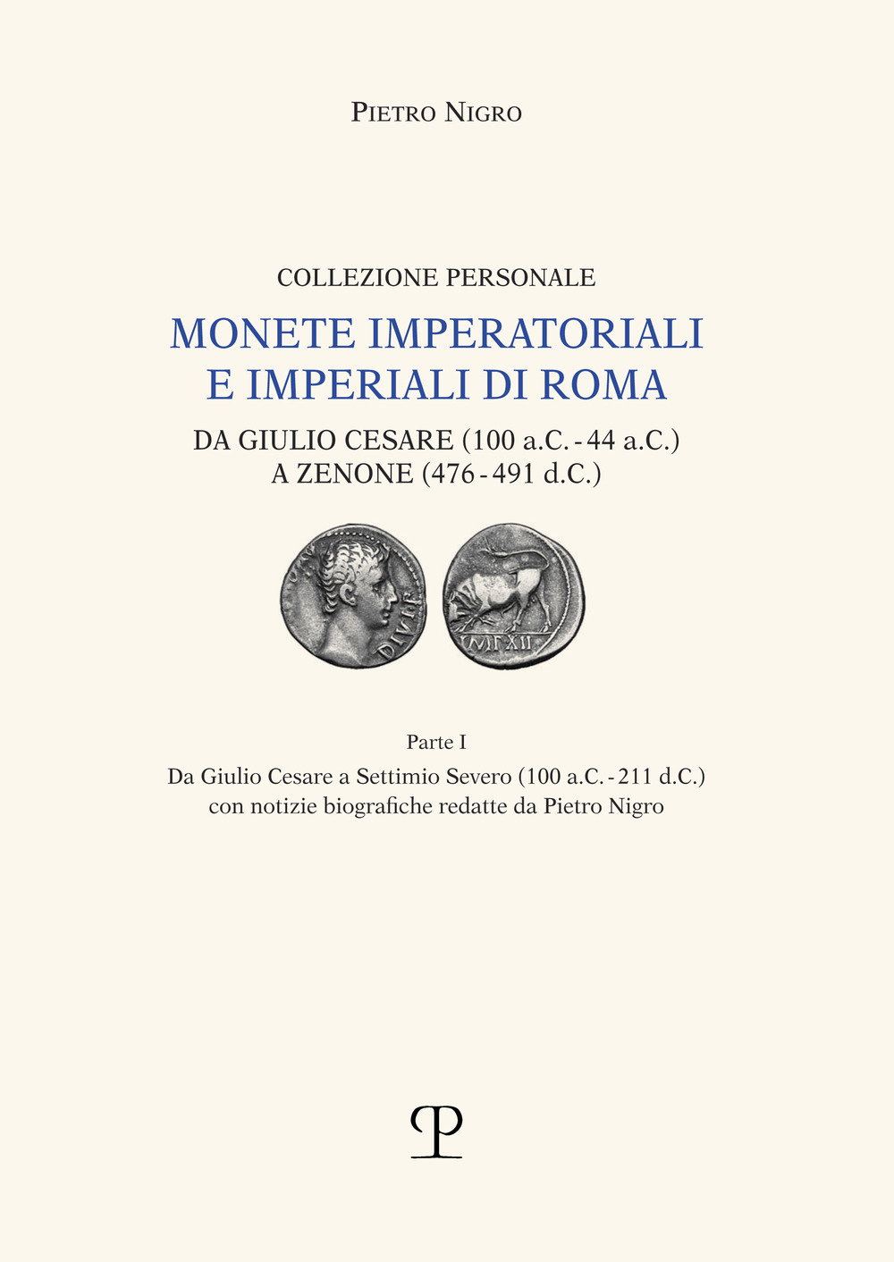 Monete imperatoriali e imperiali di Roma. Da Giulio Cesare (100 a.C.-44 a.C.) a Zenone ( 476-491 d.C.). Vol. 1: Da Giulio Cesare a Settimio Severo (100 a.C.-211 d.C.)