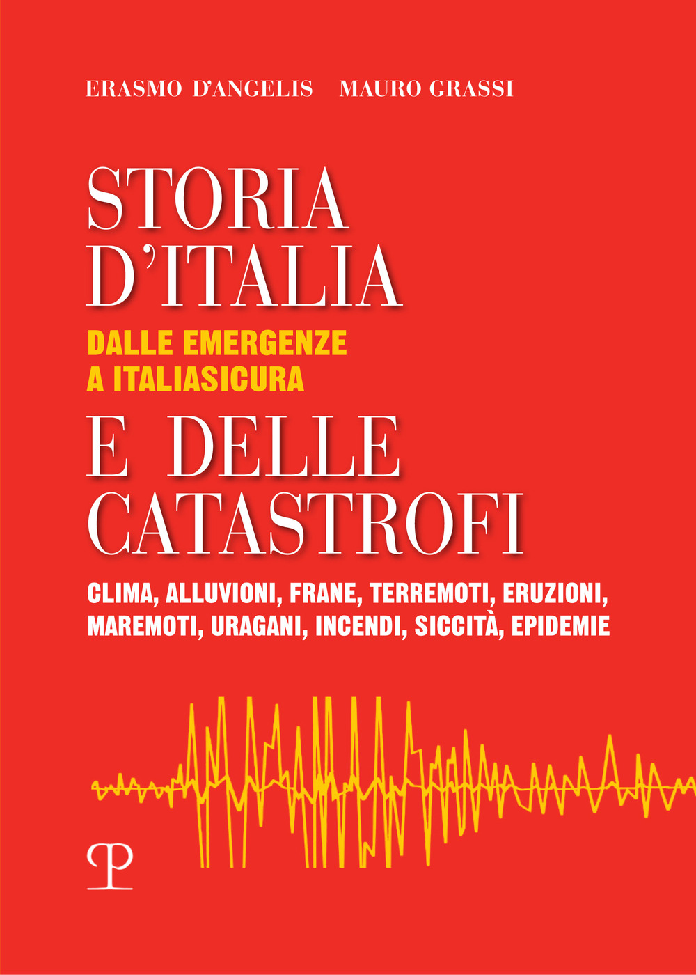 Storia d'Italia e delle catastrofi dalle emergenze a Italiasicura. Clima, alluvioni, frane, terremoti, eruzioni, maremoti, incendi, epidemie