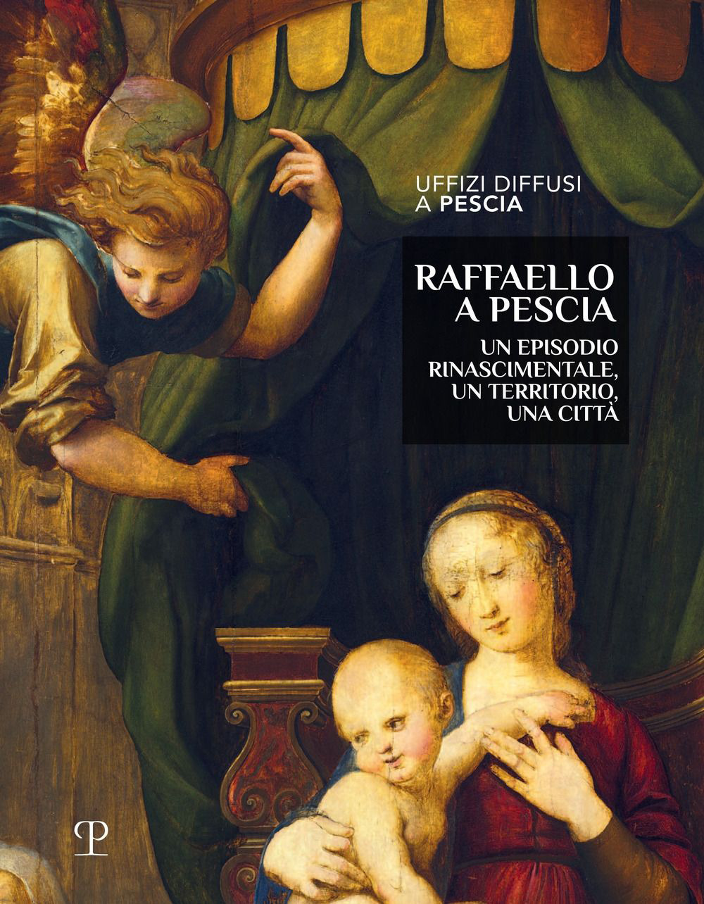 Raffaello a Pescia. Un episodio rinascimentale, un territorio, una città. Ediz. illustrata