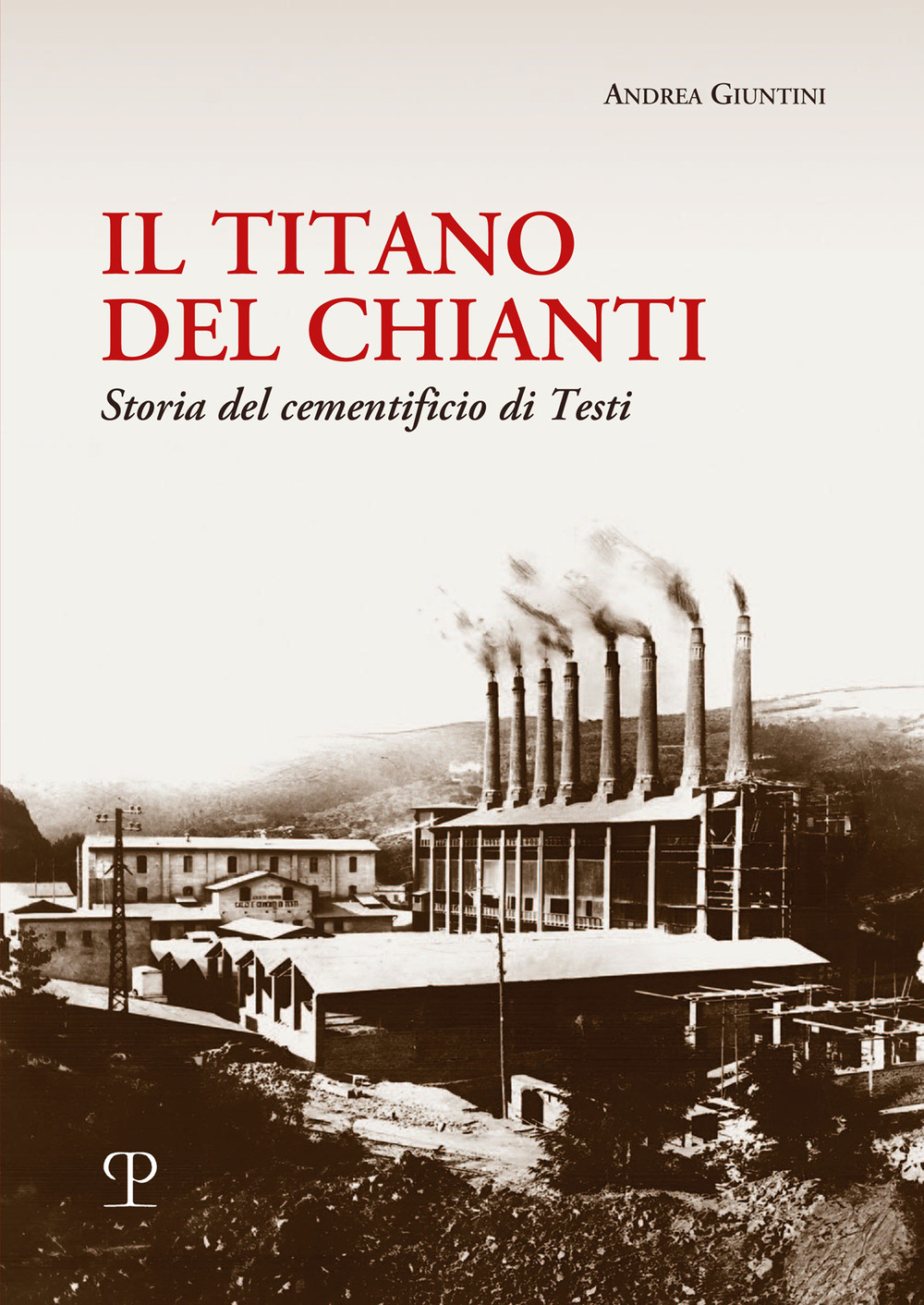 Il titano del Chianti. Storia del cementificio di Testi