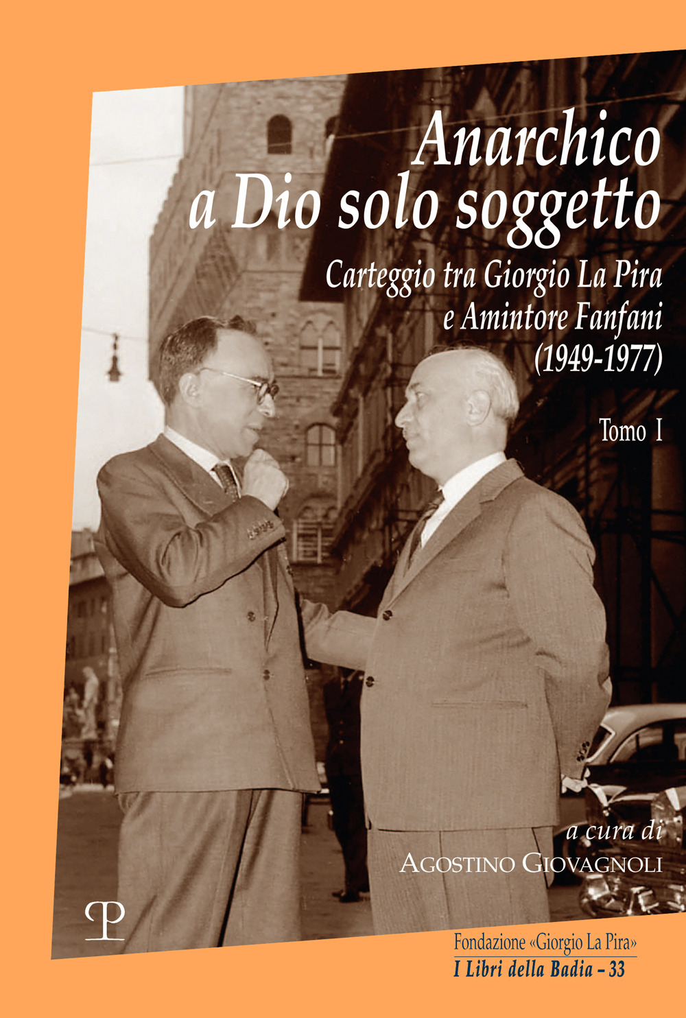 Anarchico a Dio solo soggetto. Carteggio tra Giorgio La Pira e Amintore Fanfani (1949-1977). Vol. 1