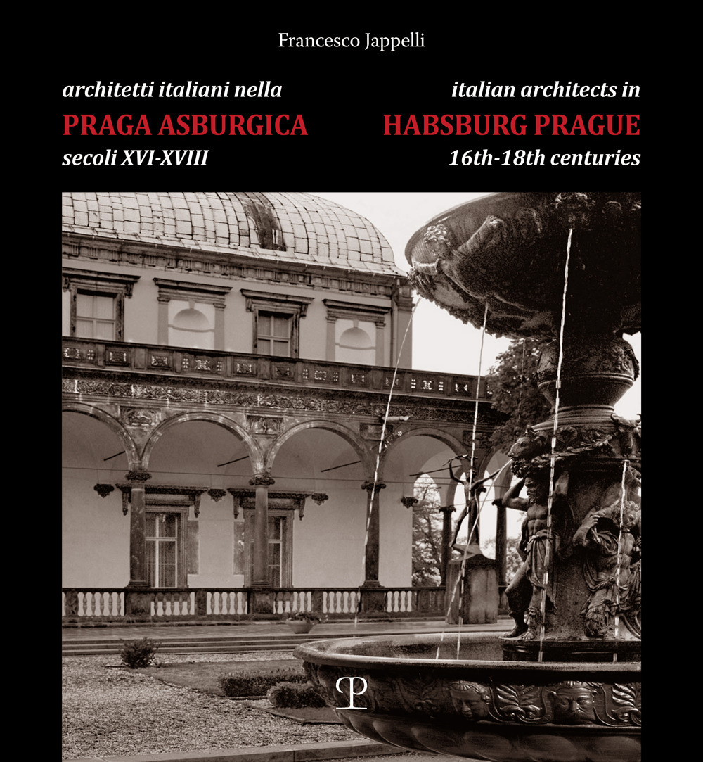 Architetti italiani nella Praga asburgica secoli XVI-XVIII. Pittori e decoratori, scultori e stuccatori, scalpellini e maestranze. Ediz. bilingue